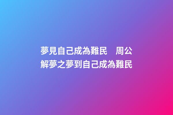 夢見自己成為難民　周公解夢之夢到自己成為難民